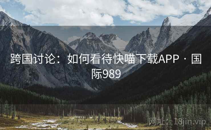 跨国讨论：如何看待快喵下载APP · 国际989  第2张