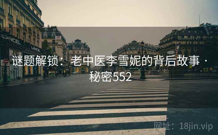 谜题解锁：老中医李雪妮的背后故事 · 秘密552  第1张