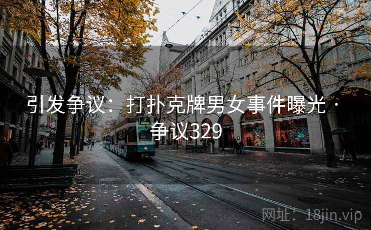 引发争议：打扑克牌男女事件曝光 · 争议329  第2张