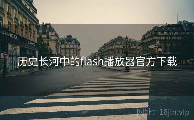 历史长河中的flash播放器官方下载 第2张 历史长河中的flash播放器官方下载 第2张