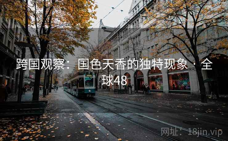 跨国观察：国色天香的独特现象 · 全球48  第1张