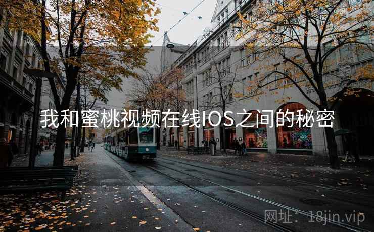 我和蜜桃视频在线IOS之间的秘密
